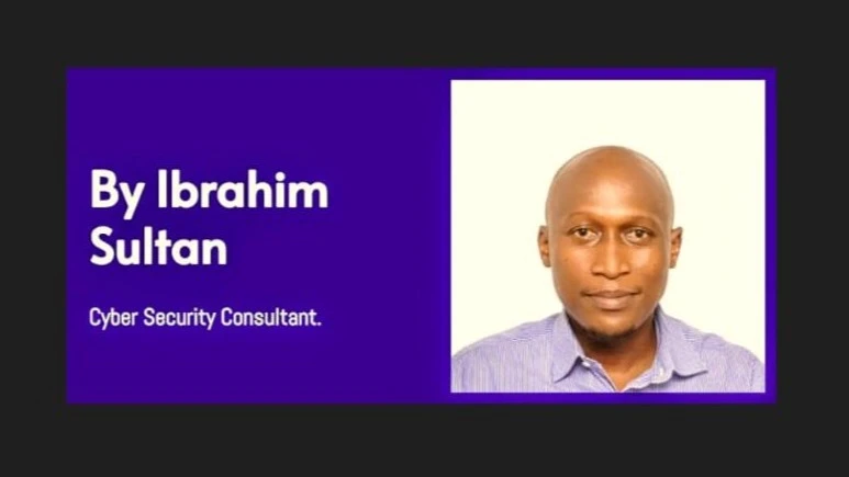 Ibrahim Sultan is Cyber Security Consultant based in Arusha. These are his personal views. He can be reached through email address: sultibr a@gmail.com 